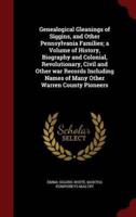 Genealogical Gleanings of Siggins, and Other Pennsylvania Families; a Volume of History, Biography and Colonial, Revolutionary, Civil and Other War Records Including Names of Many Other Warren County Pioneers