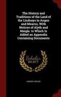 The History and Traditions of the Land of the Lindsays in Angus and Mearns, With Notices of Alyth and Meigle. To Which Is Added an Appendix Containing Documents