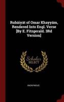 Rubáiyát of Omar Khayyám, Rendered Into Engl. Verse [By E. Fitzgerald. 3rd Version]