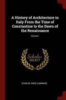 A History of Architecture in Italy From the Time of Constantine to the Dawn of the Renaissance; Volume 1