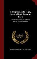 A Pilgrimage to Nejd, the Cradle of the Arab Race