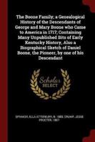 The Boone Family; a Genealogical History of the Descendants of George and Mary Boone Who Came to America in 1717; Containing Many Unpublished Bits of Early Kentucky History, Also a Biographical Sketch of Daniel Boone, the Pioneer, by One of His Descendant