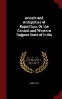 Annals and Antiquities of Rajast'han, or the Central and Western Rajpoot State of India