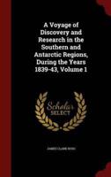 A Voyage of Discovery and Research in the Southern and Antarctic Regions, During the Years 1839-43, Volume 1