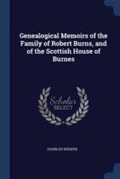 Genealogical Memoirs of the Family of Robert Burns, and of the Scottish House of Burnes