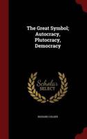 The Great Symbol; Autocracy, Plutocracy, Democracy