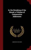 In the Breaking of the Bread; A Volume of Communion Addresses