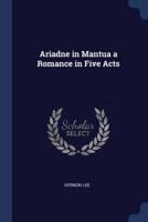 Ariadne in Mantua a Romance in Five Acts