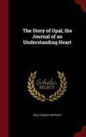 The Story of Opal; the Journal of an Understanding Heart
