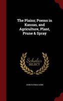 The Plains; Poems in Kansas, and Agriculture, Plant, Prune & Spray