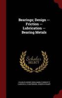 Bearings; Design -- Friction -- Lubrication -- Bearing Metals