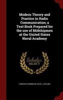 Modern Theory and Practice in Radio Communication; A Text Book Prepared for the Use of Midshipmen at the United States Naval Academy