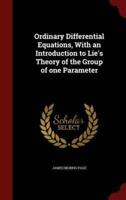 Ordinary Differential Equations, With an Introduction to Lie's Theory of the Group of One Parameter