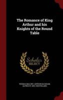 The Romance of King Arthur and His Knights of the Round Table