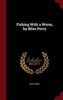 Fishing With a Worm, by Bliss Perry