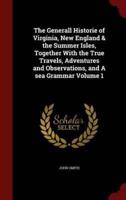 The Generall Historie of Virginia, New England & The Summer Isles, Together With the True Travels, Adventures and Observations, and A Sea Grammar Volume 1
