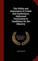 The Utility and Importance of Creeds and Confessions, Addressed Particularly to Candidates for the Ministry