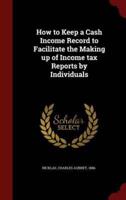 How to Keep a Cash Income Record to Facilitate the Making Up of Income Tax Reports by Individuals