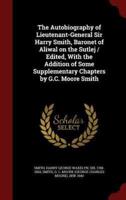 The Autobiography of Lieutenant-General Sir Harry Smith, Baronet of Aliwal on the Sutlej / Edited, With the Addition of Some Supplementary Chapters by G.C. Moore Smith
