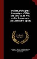 Diaries, During the Campaigns of 1866 and 1870-71, as Well as His Journeys to the East and to Spain;