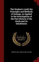 The Student's Lyell; the Principles and Methods of Geology, as Applied to the Investigation of the Past History of the Earth and Its Inhabitants