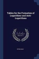 Tables for the Formation of Logarithms and Anti-Logarithms