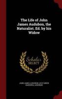 The Life of John James Audubon, the Naturalist. Ed. By His Widow