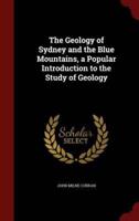 The Geology of Sydney and the Blue Mountains, a Popular Introduction to the Study of Geology