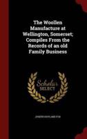 The Woollen Manufacture at Wellington, Somerset; Compiles From the Records of an Old Family Business
