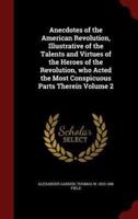 Anecdotes of the American Revolution, Illustrative of the Talents and Virtues of the Heroes of the Revolution, Who Acted the Most Conspicuous Parts Therein Volume 2