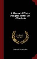 A Manual of Ethics Designed for the Use of Students