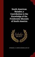 South American Naiades; A Contribution to the Knowledge of the Freshwater Mussels of South America