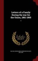 Letters of a Family During the War for the Union, 1861-1865 ..