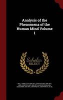 Analysis of the Phenomena of the Human Mind Volume 1