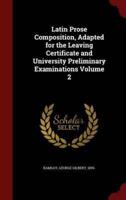 Latin Prose Composition, Adapted for the Leaving Certificate and University Preliminary Examinations Volume 2