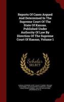 Reports of Cases Argued and Determined in the Supreme Court of the State of Kansas. Published Under Authority of Law by Direction of the Supreme Court of Kansas, Volume 1