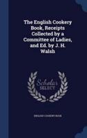 The English Cookery Book, Receipts Collected by a Committee of Ladies, and Ed. By J. H. Walsh