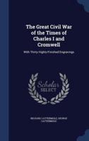 The Great Civil War of the Times of Charles I and Cromwell