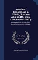 Overland Explorations in Siberia, Northern Asia, and the Great Amoor River Country