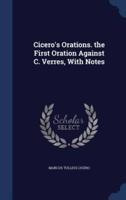 Cicero's Orations. The First Oration Against C. Verres, With Notes