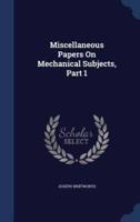 Miscellaneous Papers On Mechanical Subjects, Part 1