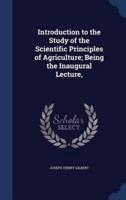 Introduction to the Study of the Scientific Principles of Agriculture; Being the Inaugural Lecture,