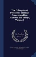 The Colloquies of Desiderius Erasmus Concerning Men, Manners and Things, Volume 3