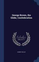 George Brown, the Globe, Confederation