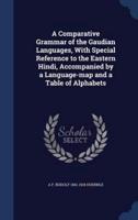 A Comparative Grammar of the Gaudian Languages, With Special Reference to the Eastern Hindi, Accompanied by a Language-Map and a Table of Alphabets
