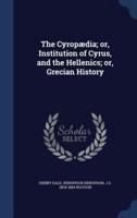 The Cyropædia; or, Institution of Cyrus, and the Hellenics; or, Grecian History