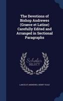 The Devotions of Bishop Andrewes (Graece Et Latine) Carefully Edited and Arranged in Sectional Paragraphs