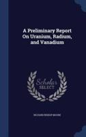 A Preliminary Report On Uranium, Radium, and Vanadium