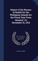 Report of the Bureau of Health for the Philippine Islands for the Fiscal Year From January 1 to December 31, 1914