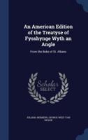 An American Edition of the Treatyse of Fysshynge Wyth an Angle